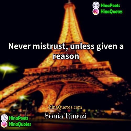 Sonia Rumzi Quotes | Never mistrust, unless given a reason.
 